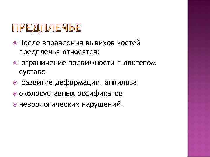  После вправления вывихов костей предплечья относятся: ограничение подвижности в локтевом суставе развитие деформации,