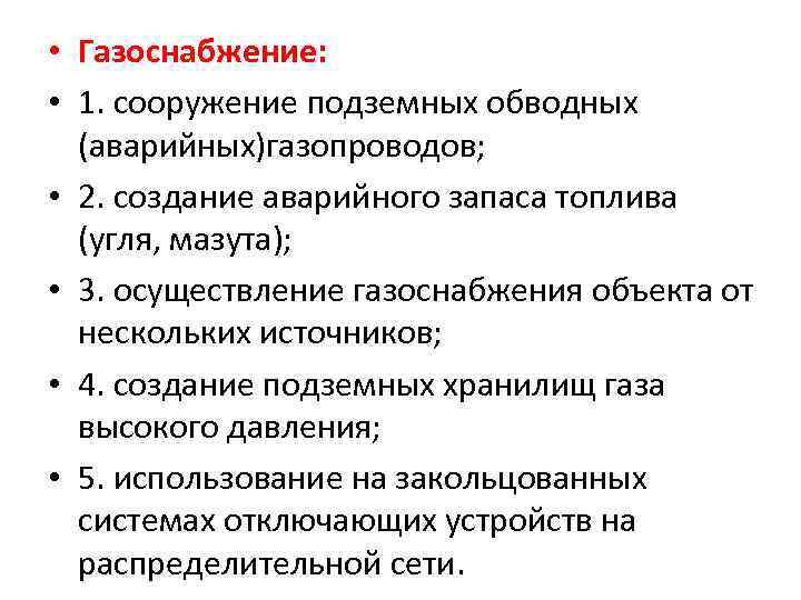  • Газоснабжение: • 1. сооружение подземных обводных (аварийных)газопроводов; • 2. создание аварийного запаса