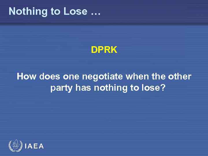 Nothing to Lose … DPRK How does one negotiate when the other party has