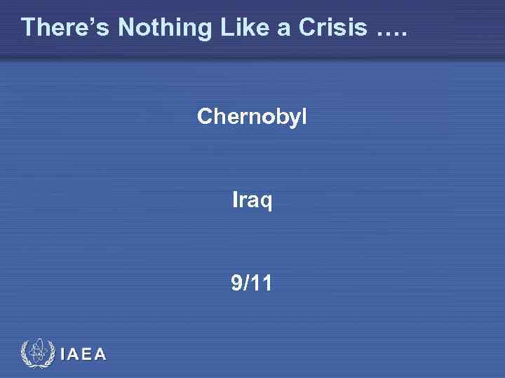 There’s Nothing Like a Crisis …. Chernobyl Iraq 9/11 IAEA 