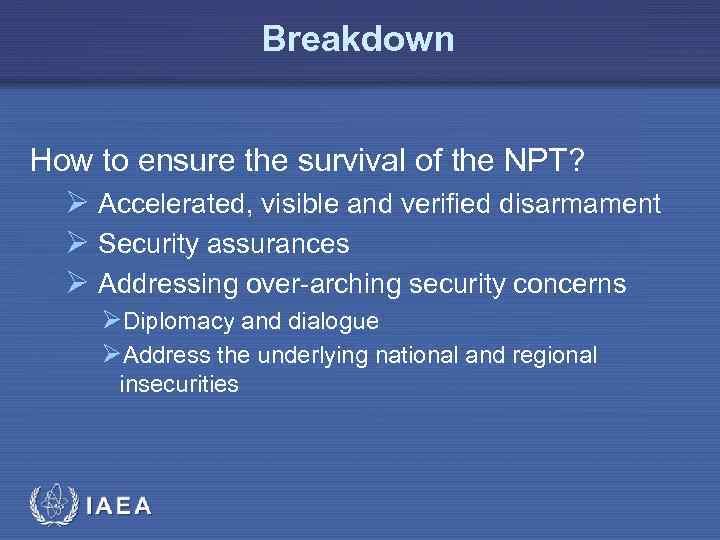 Breakdown How to ensure the survival of the NPT? Ø Accelerated, visible and verified