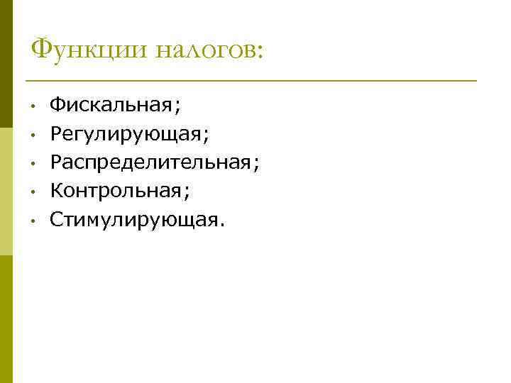 Функции налогов: • Фискальная; • Регулирующая; • Распределительная; • Контрольная; • Стимулирующая. 