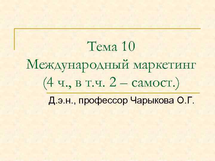 Тема 10 Международный маркетинг (4 ч. , в т. ч. 2 – самост. )