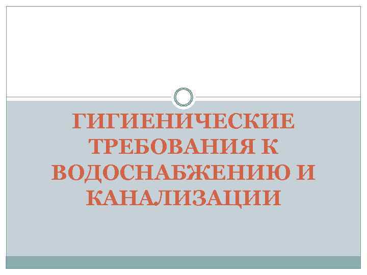 ГИГИЕНИЧЕСКИЕ ТРЕБОВАНИЯ К ВОДОСНАБЖЕНИЮ И КАНАЛИЗАЦИИ 
