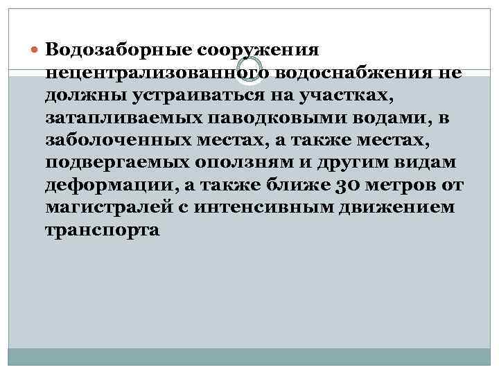  Водозаборные сооружения нецентрализованного водоснабжения не должны устраиваться на участках, затапливаемых паводковыми водами, в