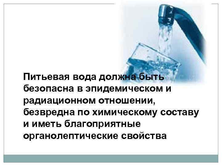 Питьевая вода должна быть безопасна в эпидемическом и радиационном отношении, безвредна по химическому составу