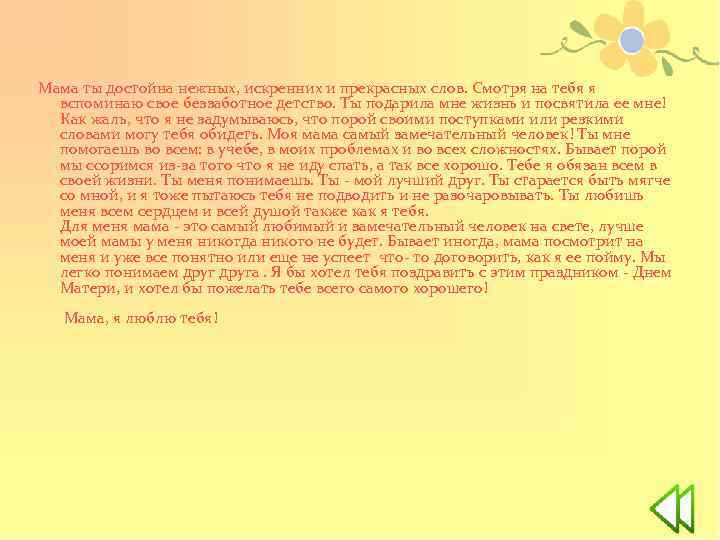 Мама ты достойна нежных, искренних и прекрасных слов. Смотря на тебя я вспоминаю свое