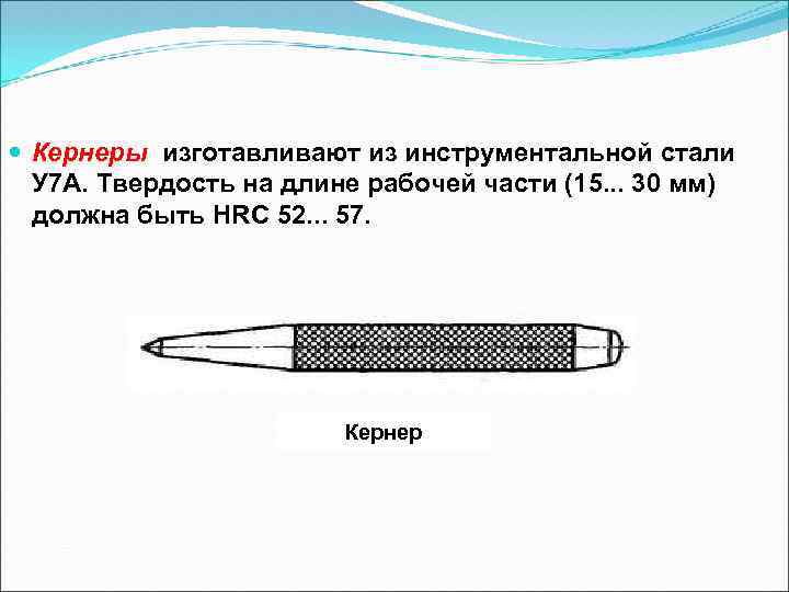  Кернеры изготавливают из инструментальной стали У 7 А. Твердость на длине рабочей части