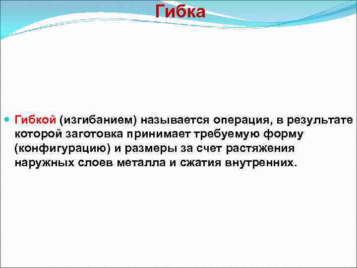  Гибка Гибкой (изгибанием) называется операция, в результате которой заготовка принимает требуемую форму (конфигурацию)