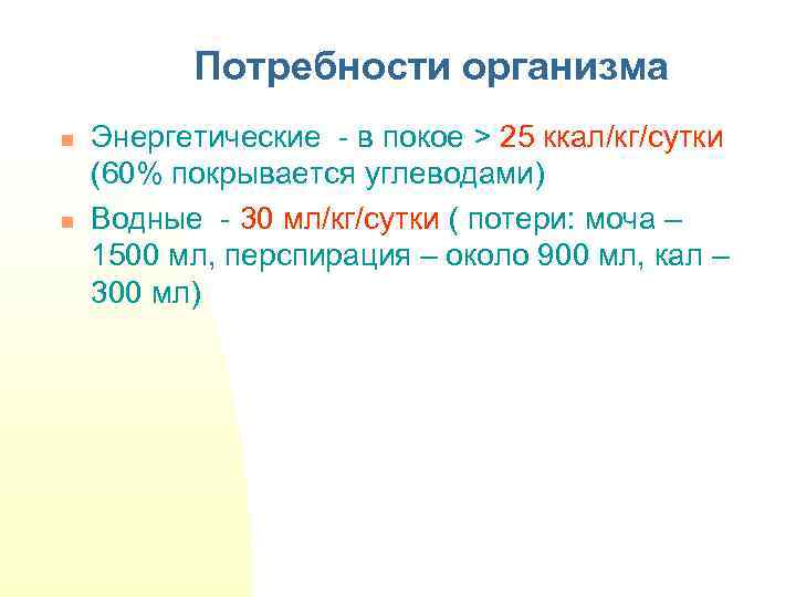Потребности организма n n Энергетические - в покое > 25 ккал/кг/сутки (60% покрывается углеводами)