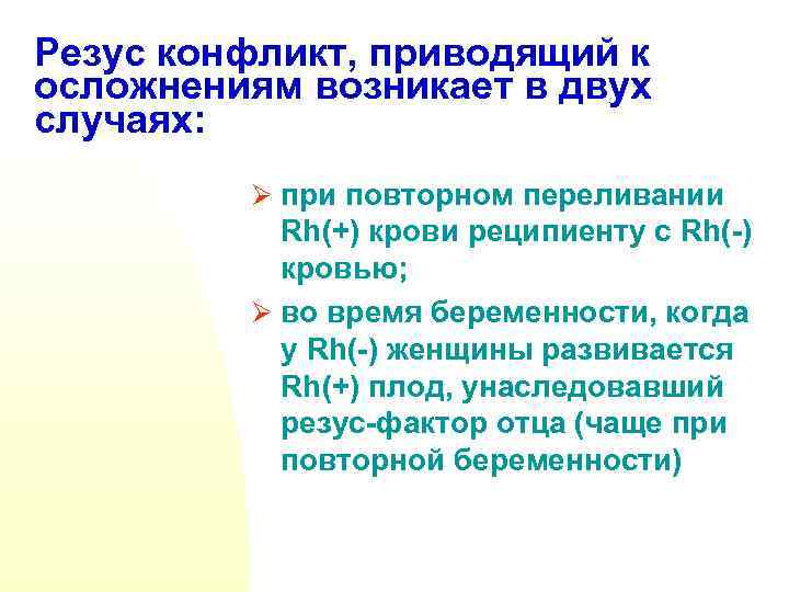 Резус конфликт, приводящий к осложнениям возникает в двух случаях: Ø при повторном переливании Rh(+)