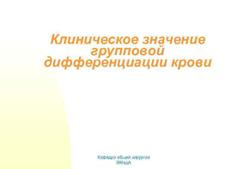 Клиническое значение групповой дифференциации крови Кафедра общей хирургии ВМед. А 