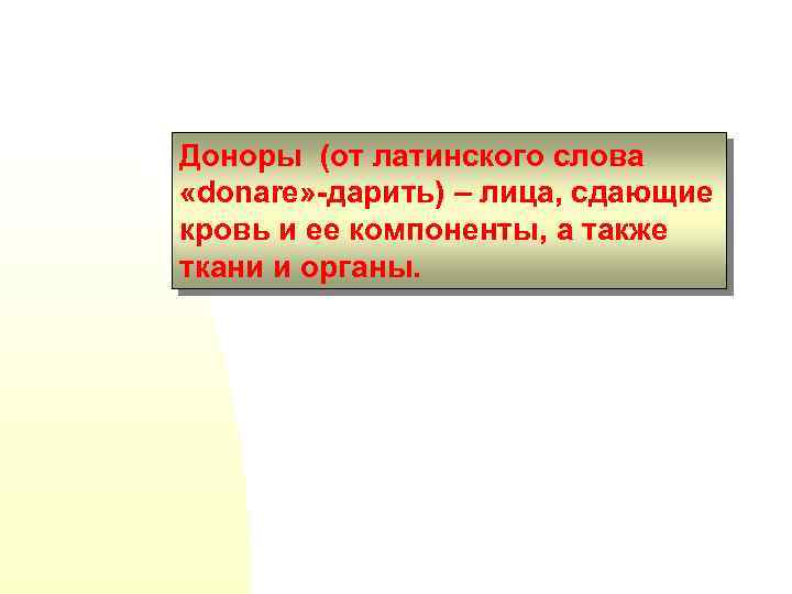 Доноры (от латинского слова «donare» -дарить) – лица, сдающие кровь и ее компоненты, а