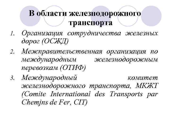 В области железнодорожного транспорта Организация сотрудничества железных дорог (ОСЖД) 2. Межправительственная организация по международным