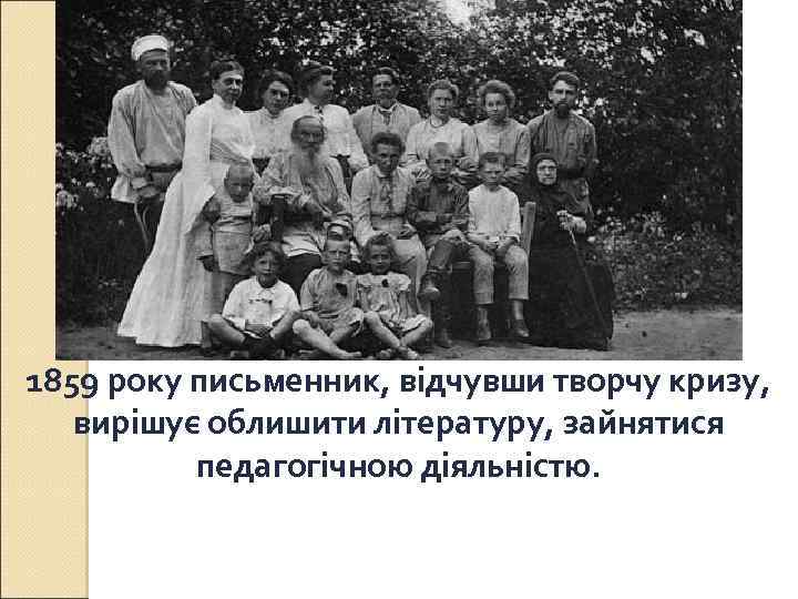 1859 року письменник, відчувши творчу кризу, вирішує облишити літературу, зайнятися педагогічною діяльністю. 