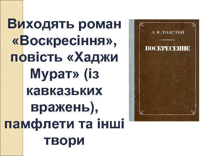 Виходять роман «Воскресіння» , повість «Хаджи Мурат» (із кавказьких вражень), памфлети та інші твори