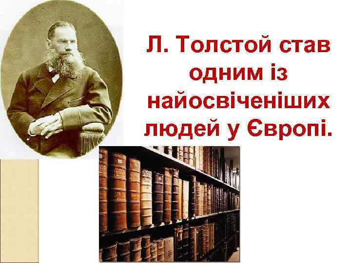 Л. Толстой став одним із найосвіченіших людей у Європі. 