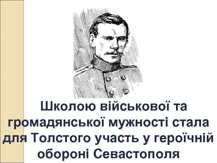 Школою військової та громадянської мужності стала для Толстого участь у героїчній обороні Севастополя 