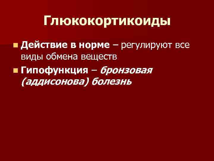 Глюкокортикоиды n Действие в норме – регулируют все виды обмена веществ n Гипофункция –