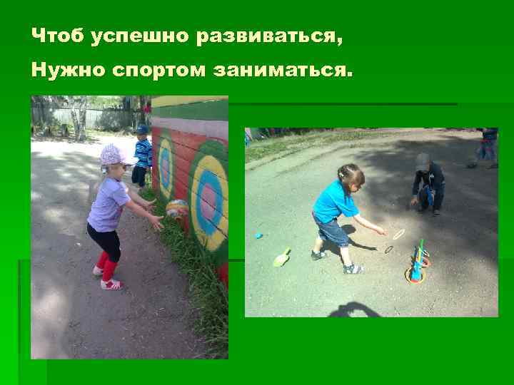 Чтоб успешно развиваться, Нужно спортом заниматься. 