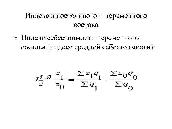 Индексы постоянного и переменного состава • Индекс себестоимости переменного состава (индекс средней себестоимости): 