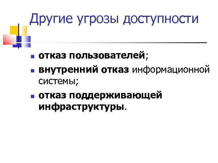 Другие угрозы доступности отказ пользователей; внутренний отказ информационной системы; отказ поддерживающей инфраструктуры. 