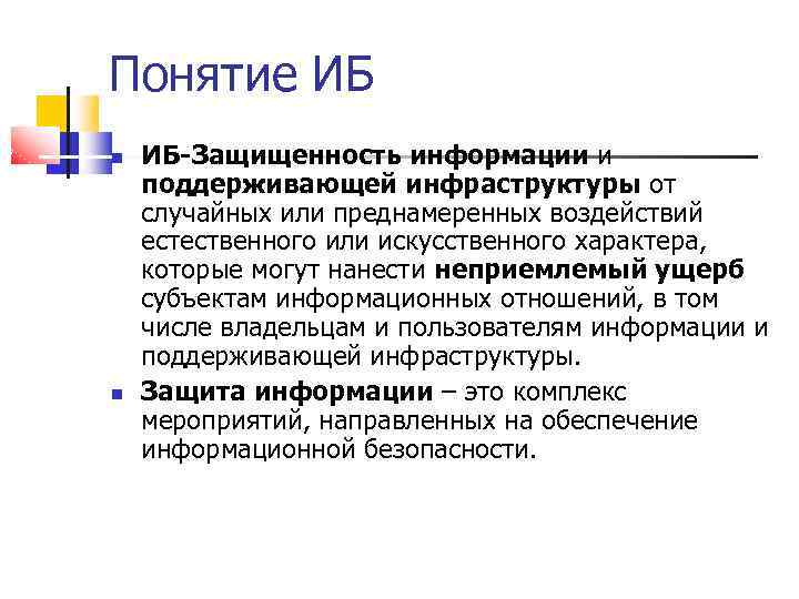 Понятие ИБ ИБ-Защищенность информации и поддерживающей инфраструктуры от случайных или преднамеренных воздействий естественного или