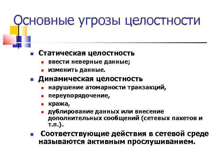 Основные угрозы целостности Статическая целостность Динамическая целостность ввести неверные данные; изменить данные. нарушение атомарности