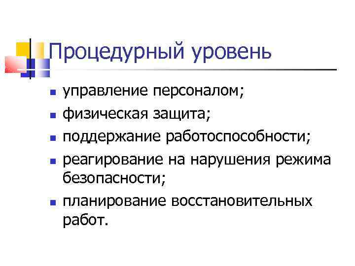 Процедурный уровень управление персоналом; физическая защита; поддержание работоспособности; реагирование на нарушения режима безопасности; планирование