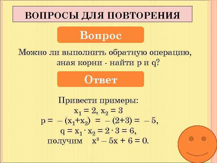 ВОПРОСЫ ДЛЯ ПОВТОРЕНИЯ Вопрос Можно ли выполнить обратную операцию, зная корни - найти p