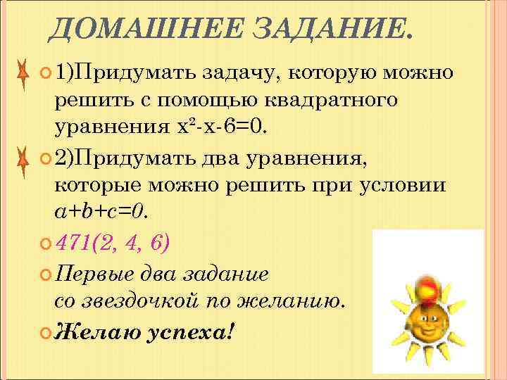 ДОМАШНЕЕ ЗАДАНИЕ. 1)Придумать задачу, которую можно решить с помощью квадратного уравнения х²-х-6=0. 2)Придумать два