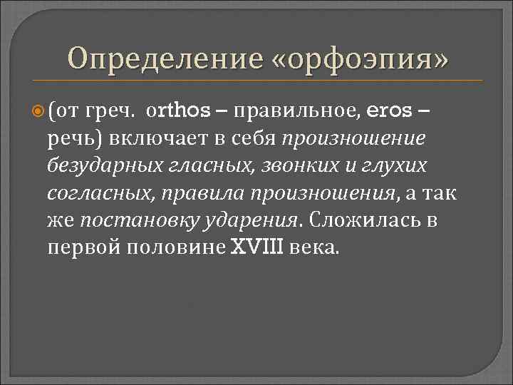 Определение «орфоэпия» (от греч. оrthos – правильное, eros – речь) включает в себя произношение