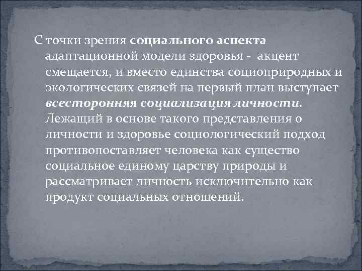 С точки зрения социального аспекта адаптационной модели здоровья - акцент смещается, и вместо единства