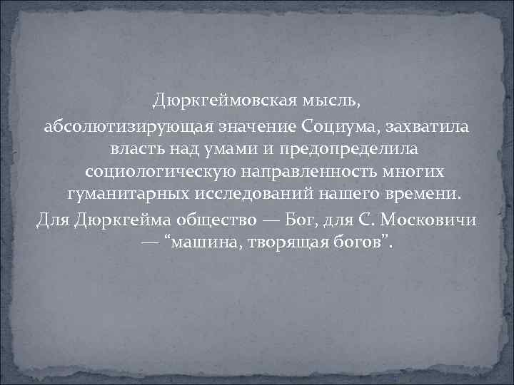  Дюркгеймовская мысль, абсолютизирующая значение Социума, захватила власть над умами и предопределила социологическую направленность