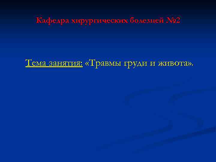 Кафедра хирургических болезней № 2 Тема занятия: «Травмы груди и живота» . 