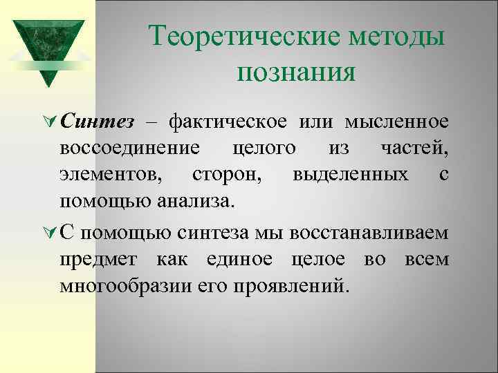 Теоретические методы познания Ú Синтез – фактическое или мысленное воссоединение целого из частей, элементов,