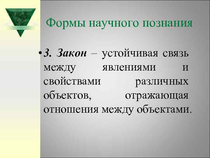 Формы научного познания • 3. Закон – устойчивая связь между явлениями и свойствами различных