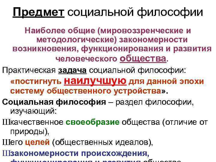 Предмет социальной философии Наиболее общие (мировоззренческие и методологические) закономерности возникновения, функционирования и развития человеческого