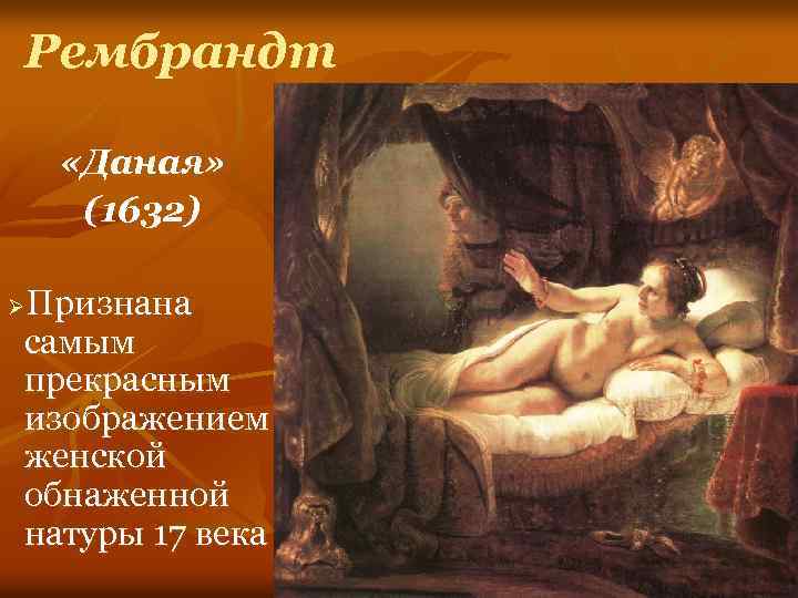 Рембрандт «Даная» (1632) Признана самым прекрасным изображением женской обнаженной натуры 17 века Ø 