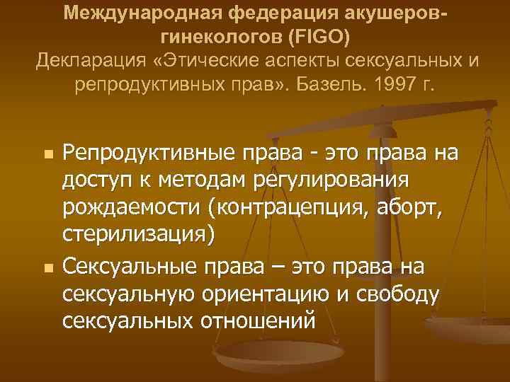 Международная федерация акушеровгинекологов (FIGO) Декларация «Этические аспекты сексуальных и репродуктивных прав» . Базель. 1997
