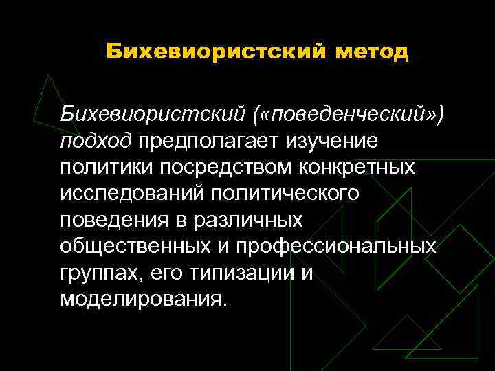 Бихевиористский метод Бихевиористский ( «поведенческий» ) подход предполагает изучение политики посредством конкретных исследований политического