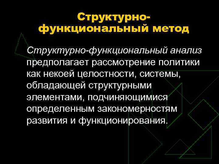 Структурнофункциональный метод Структурно-функциональный анализ предполагает рассмотрение политики как некоей целостности, системы, обладающей структурными элементами,