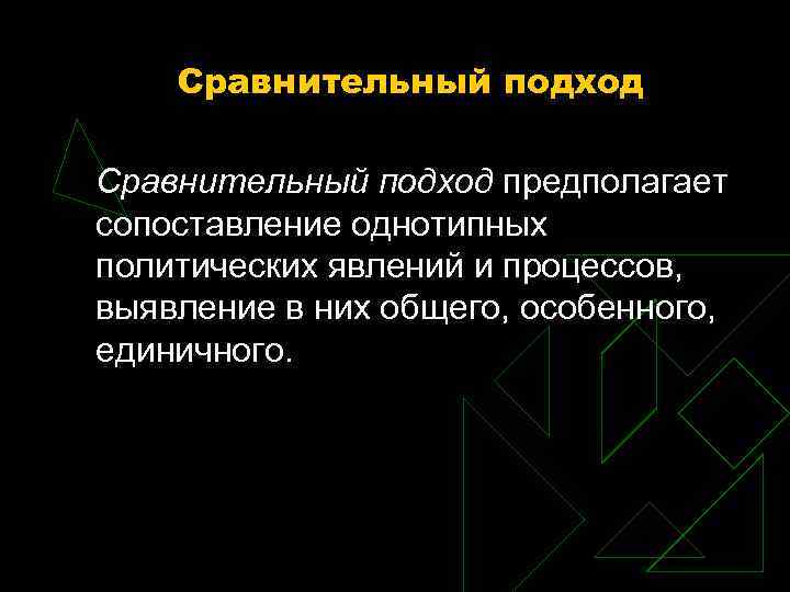 Сравнительный подход предполагает сопоставление однотипных политических явлений и процессов, выявление в них общего, особенного,