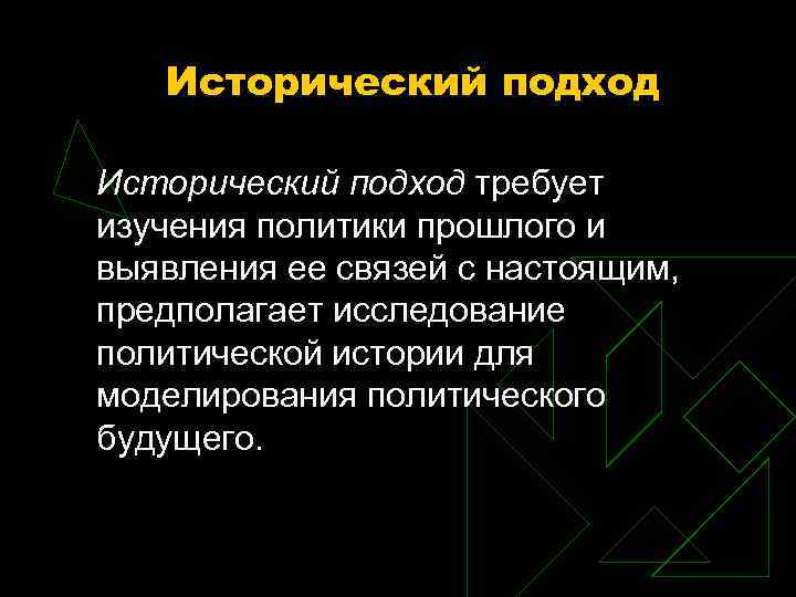 Исторический подход требует изучения политики прошлого и выявления ее связей с настоящим, предполагает исследование
