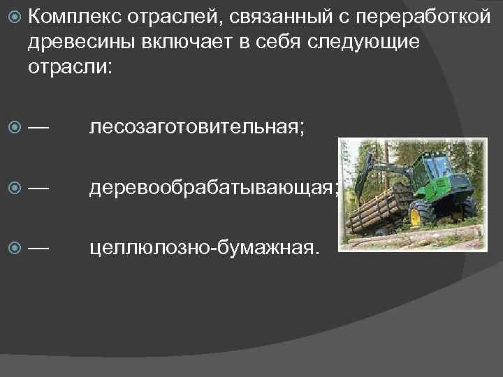  Комплекс отраслей, связанный с переработкой древесины включает в себя следующие отрасли: — лесозаготовительная;