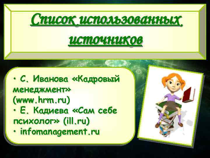 Список использованных источников • С. Иванова «Кадровый менеджмент» (www. hrm. ru) • Е. Кадиева