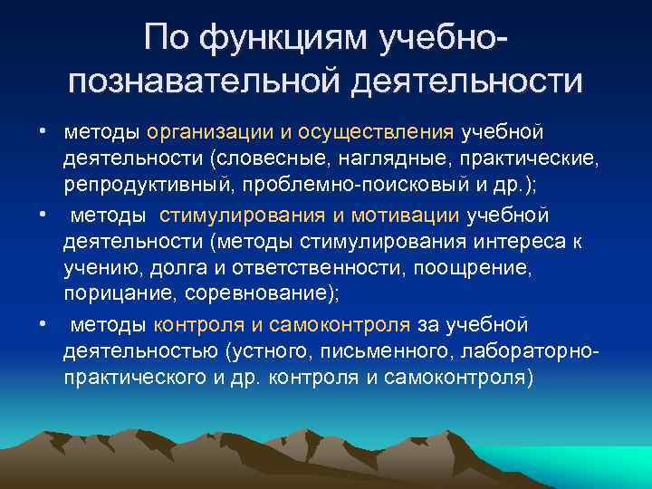 По функциям учебнопознавательной деятельности • методы организации и осуществления учебной деятельности (словесные, наглядные, практические,