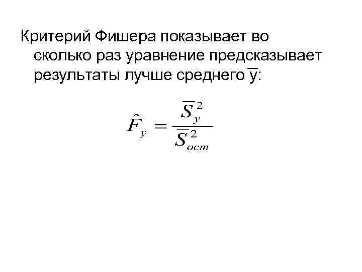 Критерий Фишера показывает во сколько раз уравнение предсказывает результаты лучше среднего y: 