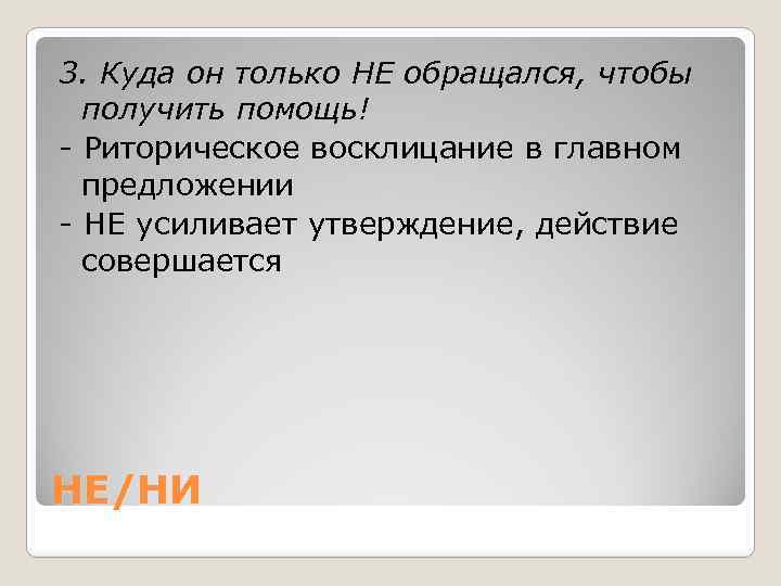 3. Куда он только НЕ обращался, чтобы получить помощь! - Риторическое восклицание в главном