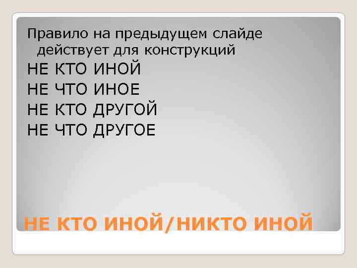 Правило на предыдущем слайде действует для конструкций НЕ КТО ИНОЙ НЕ ЧТО ИНОЕ НЕ